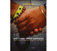 Due cuori verso Santiago: Diario di viaggio di due pellegrini lungo il Cammino Inglese