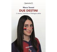 Due destini. L'amore, l'amicizia e il Bologna calcio - Tarozzi Marco