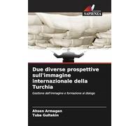 Due diverse prospettive sull'immagine internazionale della Turchia: Gestione dell'immagine e formazione al dialogo