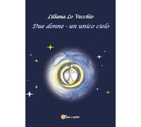 Due donne - Un unico cielo di Liliana Lo Vecchio, 2018, Youcanprint