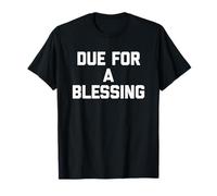 Due for a Blessing - Divertente Detto Sarcastico Carino e alla Moda Maglietta