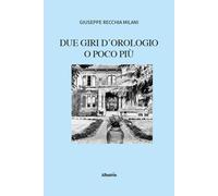 Due giri d'orologio o poco più - Recchia Milani Giuseppe