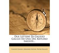 Due Lettere Di Galileo Galilei Ed Una del Keplero Inedite...
