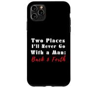 Due luoghi che non andrò mai con un uomo avanti e indietro citazione divertente Custodia per iPhone 11 Pro Max