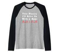 Due luoghi Che Non andrò mai con Un Uomo avanti e Indietro Citazione Divertente Maglia con Maniche Raglan