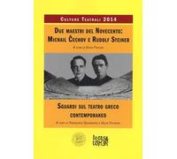 Due maestri del Novecento: Michail Cechov e Rudolf Steiner. Sguardi sul teatro greco contemporaneo. Culture teatrali 2014