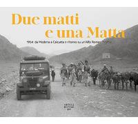 Due matti e una Matta. 1954: da Modena a Calcutta e ritorno su un'Alfa Romeo «Matta». Ediz. illustrata