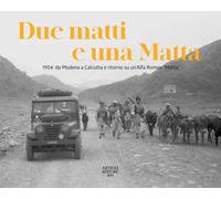 Due matti e una Matta. 1954: da Modena a Calcutta e ritorno su un'Alfa Romeo «Matta». Ediz. illustrata