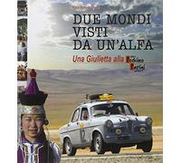 Due mondi visti da un'Alfa. Una Giuletta alla Pechino-Parigi (1907-2007). Ediz. illustrata