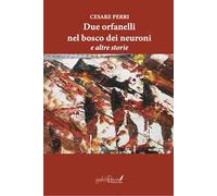 Due orfanelli nel bosco dei neuroni e altre storie