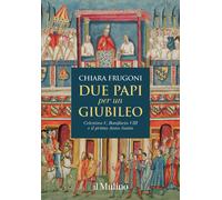 Due papi per un giubileo. Celestino V, Bonifacio VIII e il primo Anno Sant...