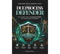 Due Process Defender: The Complete Guide to Constitutional Rights, Due Process, and Pro Se Litigation