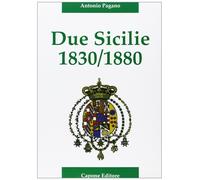 Due Sicilie. 1830-1880. Cronaca della disfatta - Pagano Antonio