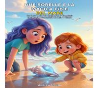 Due Sorelle e la Magica Luce del Mare: Un libro facile da leggere per bambini: la seconda avventura di Lara e Diana
