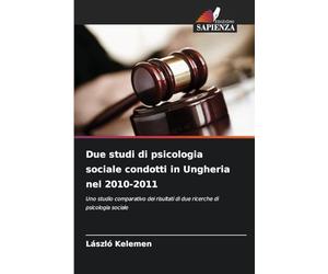Due studi di psicologia sociale condotti in Ungheria nel 2010-2011: Uno studio comparativo dei risultati di due ricerche di psicologia sociale