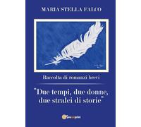 Due tempi, due donne, due stralci di storie di Maria Stella Falco, 2017