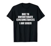 Due to unfortunate circumstances i am sober tshirt Funny Maglietta