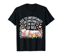 Due To Unfortunate Circumstances, I'm out of Bed - Maglietta