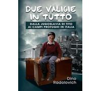 Due valigie in tutto. Dalla Jugoslavia di Tito ai campi profughi in Italia