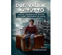 Due valigie in tutto. Dalla Jugoslavia di Tito ai campi profughi in Italia