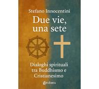 Due vie, una sete: Dialoghi spirituali tra Buddhismo e Cristianesimo