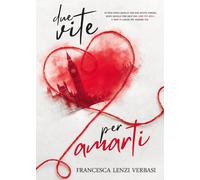 Due vite per amarti - Lenzi Verbasi Francesca