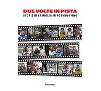 Due volte in pista. Storie di famiglia in Formula uno - AA.VV.