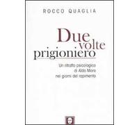 Due volte prigioniero. Un ritratto psicologico di Aldo Moro nei giorni del rapimento