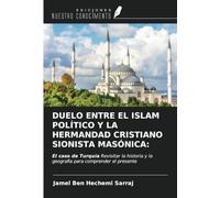 DUELO ENTRE EL ISLAM POLÍTICO Y LA HERMANDAD CRISTIANO SIONISTA MASÓNICA:: El caso de Turquía Revisitar la historia y la geografía para comprender el presente