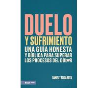 Duelo Y Sufrimiento: Una Guía Honesta Y Bíblica Para Superar Los Procesos de Dolor (Grief and Bereavement)