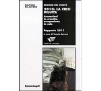 Duemiladieci: la crisi diluita. Assunzioni in crescita, occupazione in calo. Rapporto 2011