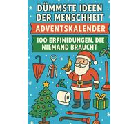 Dümmste Ideen der Menschheit Adventskalender - 100 Erfindungen, die niemand braucht: Der Adventskalender mit 100 genial sinnlosen Erfindungen - zum Lachen, Staunen und Kopfschütteln