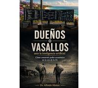 Dueños o Vasallos. Ante la Inteligencia Artificial: Cómo Construir Poder Económico en la Era de la Inteligencia Artificial