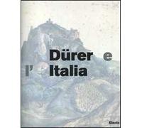 Dürer e l'Italia. Catalogo della mostra (Roma, 10 marzo-9 giugno 2007). Ediz. illustrata