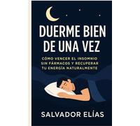 DUERME BIEN DE UNA VEZ: Cómo superar el insomnio sin fármacos y recuperar tu energía de forma natural para dormir profundamente