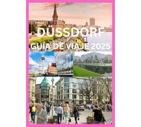 DÜSSDORF GUÍA DE VIAJE 2025: Guía completa para explorar la cultura, la gastronomía y los encantos del Rin en Düsseldorf