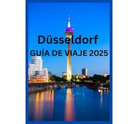DÜSSELDORF GUÍA DE VIAJE 2025: Tu compañero completo para explorar Düsseldorf como un local