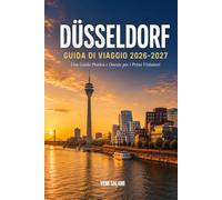 DÜSSELDORF GUIDA DI VIAGGIO 2026-2027: Una guida pratica e onesta per visitatori alla prima esperienza