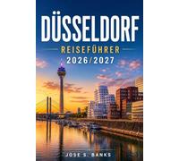 DÜSSELDORF REISEFÜHRER 2026/2027: Entdecken Sie zeitlose Architektur, kreative Viertel, historische Brauereien, Kunstsammlungen, malerische Parks und kulturelle Erlebnisse