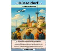 Düsseldorf Reiseführer 2026: Ein umfassender Besucherführer für Düsseldorf: Geheimtipps, clevere Routenvorschläge, versteckte kulinarische Highlights, ... die Stadt wie ein Einheimischer zu erleben.
