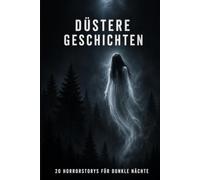 Düstere Geschichten: 20 Horrorstorys für dunkle Nächte