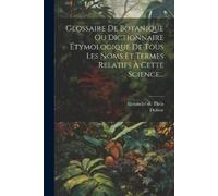 Dufour Alexandr Glossaire De Botanique Ou Dictionnaire Étymologique (Tascabile)