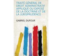 Dufour-G Traité général de droit administratif appliqué ou Exposé de (Tascabile)