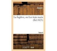 Dujard La Fugitive, Ou Les Trois Maris. Tome 4 (Tascabile) Litterature