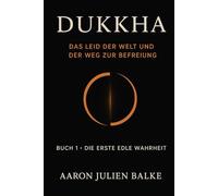 DUKKHA: Das Leiden der Welt und der Weg hinaus
