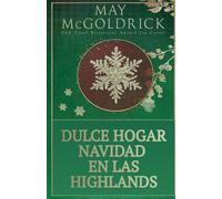 Dulce Hogar Navidad en las Highlands: Una historia de amor navideño con segundas oportunidades, magia y romance en las Highlands
