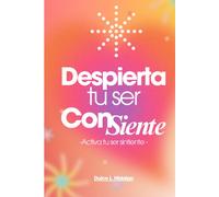Dulce L Hidalgo Despierta tu ser ConSiente: -Activa tu ser sintiente (Tascabile)