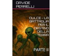 DULCE - LA BATTAGLIA PER IL DESTINO DELLA TERRA: PARTE II