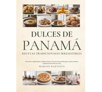 Dulces de Panamá Recetas Tradicionales Irresistibles: 65 recetas tradicionales, tiempos claros y macros por porción para cocinar sabores auténticos del istmo en casa