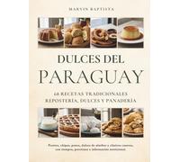 Dulces del Paraguay 68 Recetas Tradicionales Repostería, Dulces y Panadería: Postres, chipas, panes, dulces de almíbar y clásicos caseros, con tiempos, porciones e información nutricional.